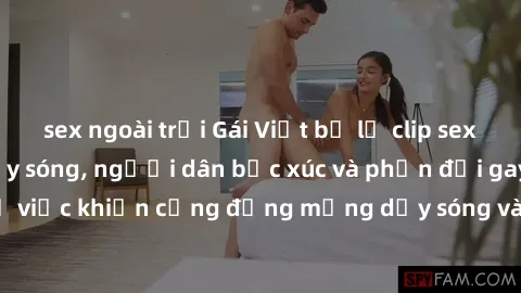 sex ngoài trời Gái Việt bị lộ clip sex khiến dư luận dậy sóng, người dân bức xúc và phản đối gay gắt. Sự việc khiến cộng đồng mạng dậy sóng và yêu cầu xử lý nghiêm ngặt.