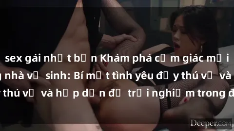 sex gái nhật bản Khám phá cảm giác mới mẻ với sex trong nhà vệ sinh: Bí mật tình yêu đầy thú vị và hấp dẫn để trải nghiệm trong đêm hôm nay!