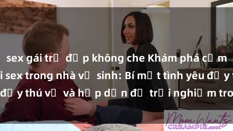 sex gái trẻ đẹp không che Khám phá cảm giác mới mẻ với sex trong nhà vệ sinh: Bí mật tình yêu đầy thú vị và hấp dẫn để trải nghiệm trong đêm hôm nay!