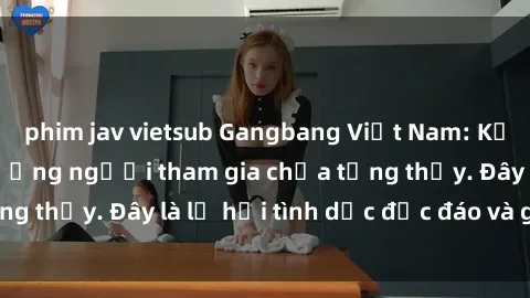 phim jav vietsub Gangbang Việt Nam: Kỷ lục mới với số lượng người tham gia chưa từng thấy. Đây là lễ hội tình dục độc đáo và gây sốc.