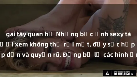 gái tây quan hệ Những bức ảnh sexy tá gợi cảm khiến người xem không thể rời mắt, đầy sức hấp dẫn và quyến rũ. Đừng bỏ lỡ các hình ảnh nóng bỏng này!