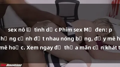 sex nô lệ tình dục Phim sex Mỹ đen: phút mãnh liệt với những cảnh địt nhau nóng bỏng, đầy mê hoặc. Xem ngay để thỏa mãn cơn khát tình dục của bạn!