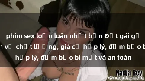 phim sex loạn luân nhật bản Đặt gái gọi Việt Nam: Dịch vụ chất lượng, giá cả hợp lý, đảm bảo bí mật và an toàn
