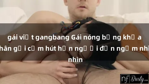 gái việt gangbang Gái nóng bỏng khỏa thân gợi cảm hút hồn người đến ngắm nhìn