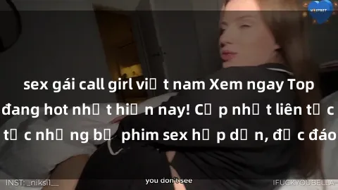 sex gái call girl việt nam Xem ngay Top phim sex mới nhất đang hot nhất hiện nay! Cập nhật liên tục những bộ phim sex hấp dẫn, độc đáo và đầy kích thích.
