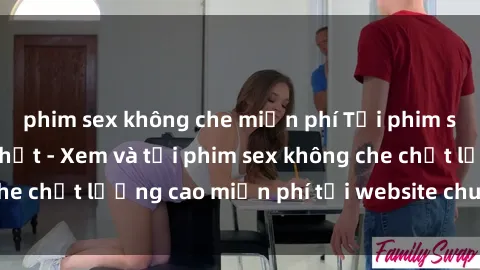 phim sex không che miễn phí Tải phim sex mới nhất hot nhất - Xem và tải phim sex không che chất lượng cao miễn phí tại website chuyên nghiệp.