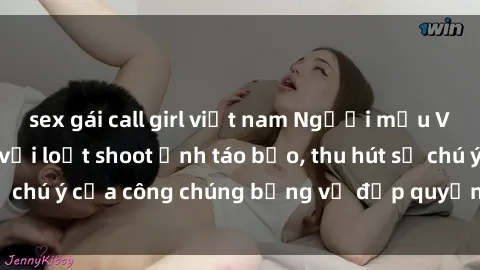sex gái call girl việt nam Người mẫu Việt Nam gây sốt với loạt shoot ảnh táo bạo, thu hút sự chú ý của công chúng bằng vẻ đẹp quyến rũ và gợi cảm.