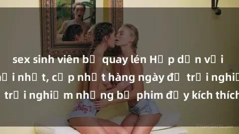 sex sinh viên bị quay lén Hấp dẫn với sex hentai vietsub mới nhất, cập nhật hàng ngày để trải nghiệm những bộ phim đầy kích thích và hấp dẫn.