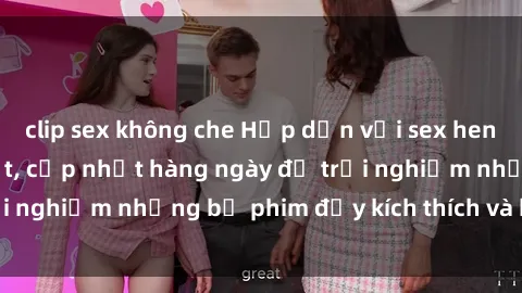 clip sex không che Hấp dẫn với sex hentai vietsub mới nhất, cập nhật hàng ngày để trải nghiệm những bộ phim đầy kích thích và hấp dẫn.