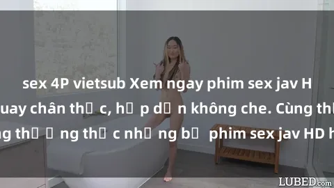 sex 4P vietsub Xem ngay phim sex jav HD với những cảnh quay chân thực, hấp dẫn không che. Cùng thưởng thức những bộ phim sex jav HD hot nhất hiện nay!