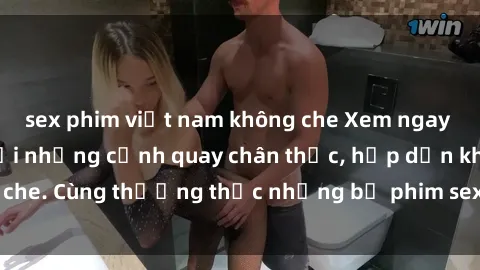 sex phim việt nam không che Xem ngay phim sex jav HD với những cảnh quay chân thực, hấp dẫn không che. Cùng thưởng thức những bộ phim sex jav HD hot nhất hiện nay!