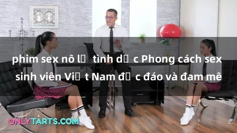 phim sex nô lệ tình dục Phong cách sex sinh viên Việt Nam độc đáo và đam mê